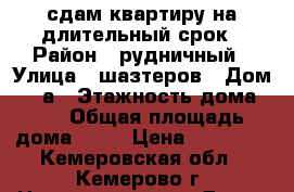 сдам квартиру на длительный срок › Район ­ рудничный › Улица ­ шазтеров › Дом ­ 39а › Этажность дома ­ 5 › Общая площадь дома ­ 54 › Цена ­ 10 000 - Кемеровская обл., Кемерово г. Недвижимость » Дома, коттеджи, дачи аренда   . Кемеровская обл.